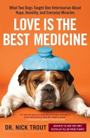 Book cover image of Love Is the Best Medicine: What Two Dogs Taught One Veterinarian about Hope, Humility, and Everyday Miracles