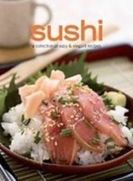 Book cover image of Sushi: A Collection of Easy & Elegant Recipes