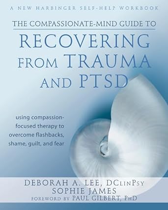 Book cover image of The Compassionate-Mind Guide to Recovering from Trauma and PTSD: Using Compassion-Focused Therapy to Overcome Flashbacks, Shame, Guilt, and Fear