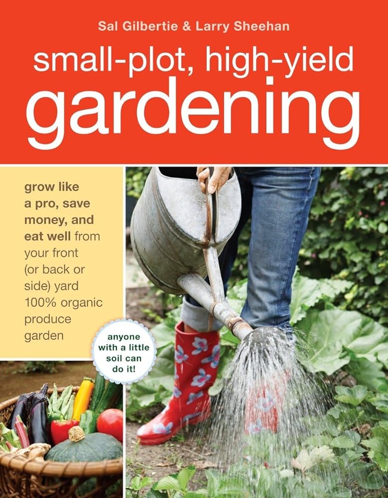 Book cover image of Small-Plot, High-Yield Gardening: How to Grow Like a Pro, Save Money, and Eat Well by Turning Your Back (or Front or Side) Yard Into An Organic Produce Garden