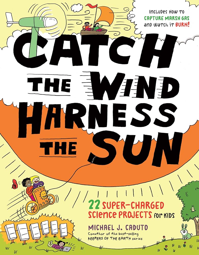 Book cover image of Catch the Wind, Harness the Sun: 22 Super-Charged Projects for Kids