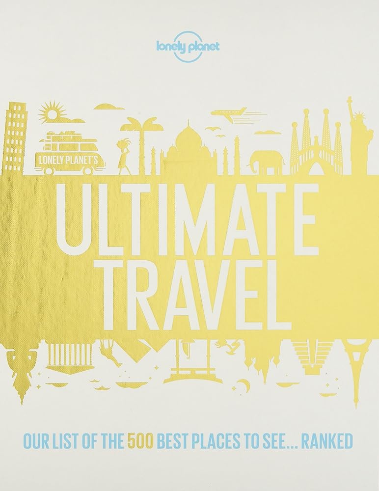 Book cover image of Lonely Planet''s Ultimate Travel: Our List of the 500 Best Places to See... Ranked