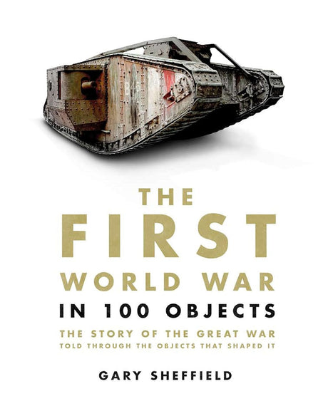 Book cover image of The First World War in 100 Objects: The Story of the Great War Told Through the Objects that Shaped It