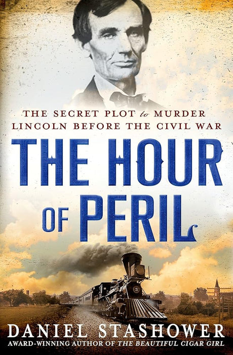 Book cover image of The Hour of Peril: The Secret Plot to Murder Lincoln Before the Civil War