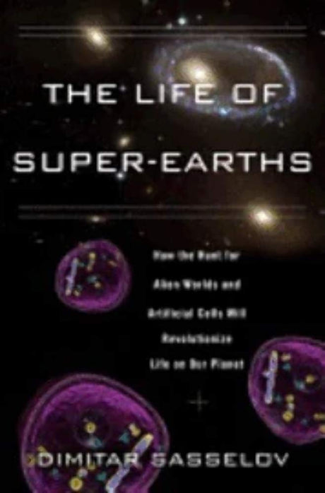 Book cover image of The Life of Super-Earths: How the Hunt for Alien Worlds and Artificial Cells Will Revolutionize Life on Our Planet