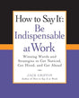 Book cover image of How to Say It: Be Indispensable at Work: Winning Words and Strategies to Get Noticed, Get Hired, andGet Ahead (How to Say It... (Paperback))