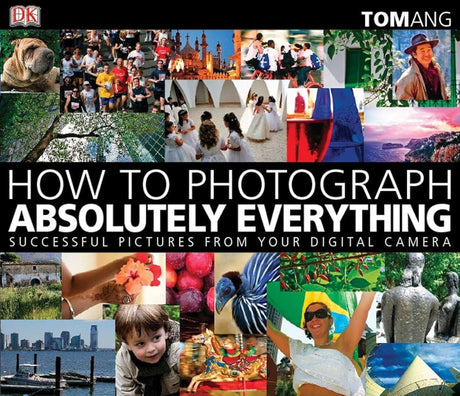Book cover image of How to Photograph Absolutely Everything: Successful Pictures From Your Digital Camera