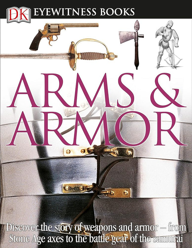 Book cover image of DK Eyewitness Books: Arms and Armor: Discover the Story of Weapons and Armor―from Stone Age Axes to the Battle Gear o