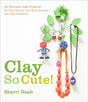 Book cover image of Clay So Cute!: 21 Polymer Clay Projects for Cool Charms, Itty-Bitty Animals, and Tiny Treasures