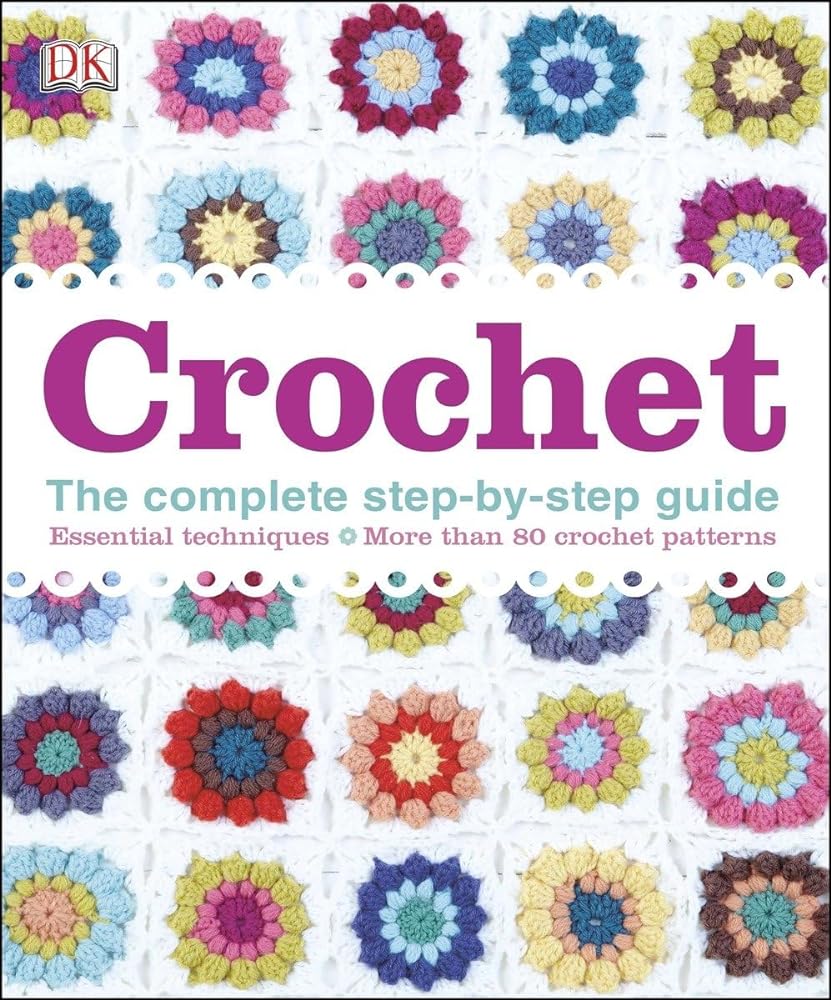 Book cover image of Crochet: The Complete Step-By-Step Guide, Essential Techniques, More Than 80 Crochet Patt