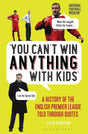 You Can'T Win Anything With Kids: A History Of The English Premier League Told Through Quotes - product image