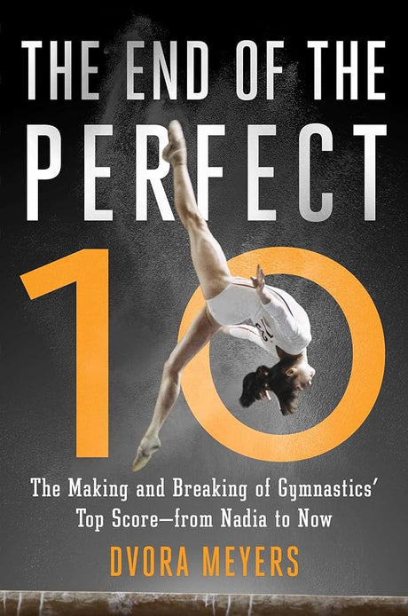 The End of the Perfect 10: The Making and Breaking of Gymnastics' Top Score ―from Nadia to Now - product image
