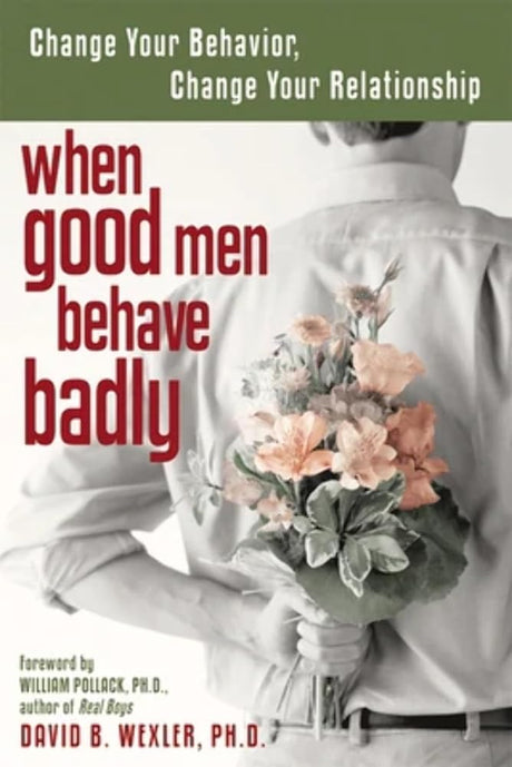 When Good Men Behave Badly: Change Your Behavior, Change Your Relationship - product image