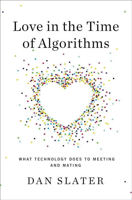 Book cover image of Love in the Time of Algorithms: What Technology Does to Meeting and Mating