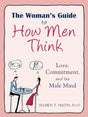 Book cover image of The Woman's Guide to How Men Think: Love, Commitment, and the Male Mind