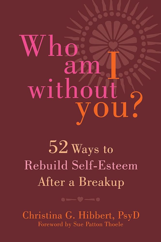Book cover image of Who Am I Without You?: Fifty-Two Ways to Rebuild Self-Esteem After a Breakup