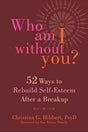 Book cover image of Who Am I Without You?: Fifty-Two Ways to Rebuild Self-Esteem After a Breakup
